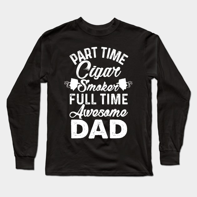 Mens Part Time Cigar Smoker Full Time Awesome Dad Long Sleeve T-Shirt by KittleAmandass